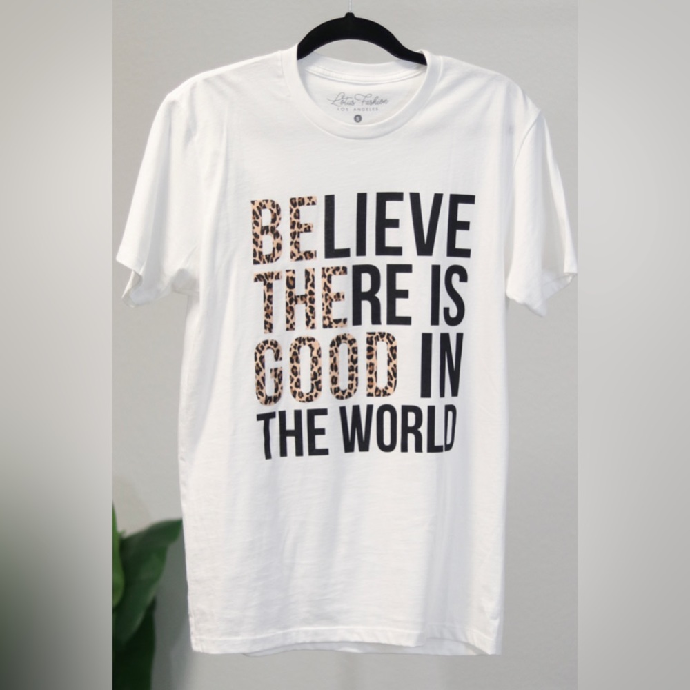 Believe there is good in the world tee